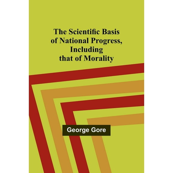 The Scientific Basis of National Progress, Including that of Morality, (Paperback)