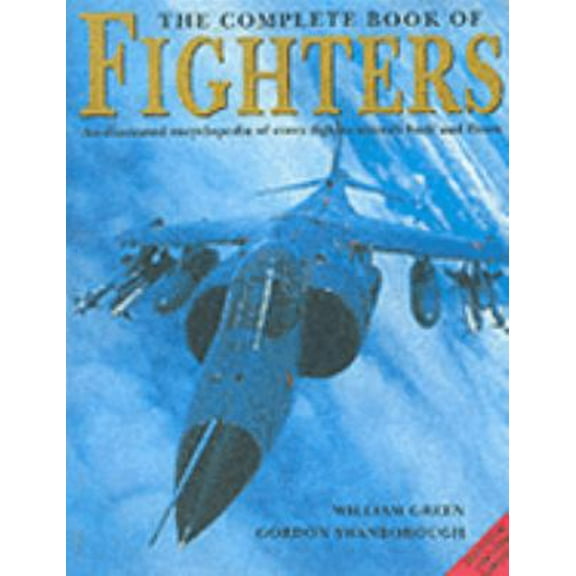 Pre-Owned The Complete Book of Fighters: An Illustrated Encyclopedia of Every Fighter Aircraft Built and Flown (Hardcover) 1840652691 9781840652697