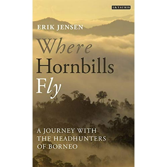 Where Hornbills Fly: A Journey with the Headhunters of Borneo