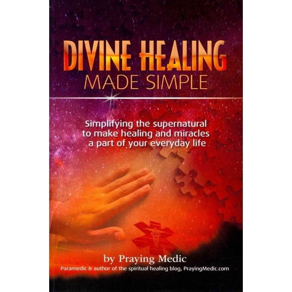 Kingdom of God Made Simple: Divine Healing Made Simple: Simplifying the supernatural to make healing and miracles a part of your everyday life (Paperback)