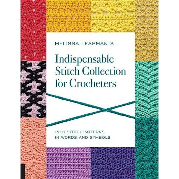 Melissa Leapman's Indispensable Stitch Collection for Crocheters: 200 Stitch Patterns in Words and Symbols, (Paperback)
