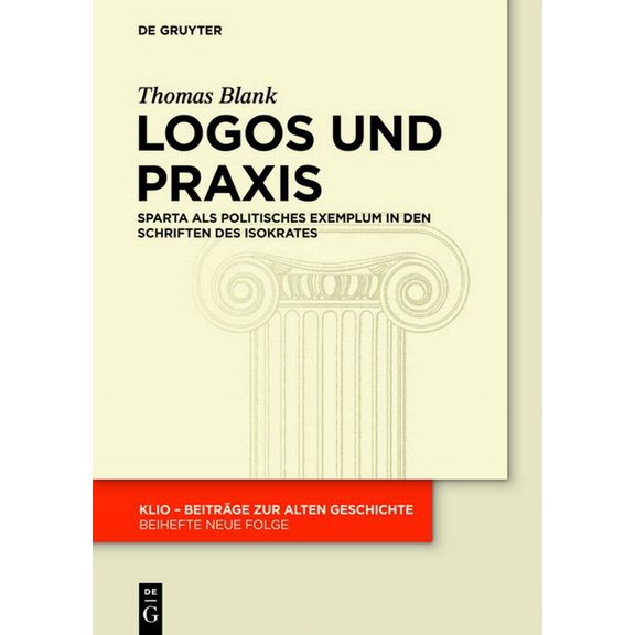 Klio / Beihefte. Neue Folge Logos Und PRAXIS: Sparta ALS Politisches Exemplum in Den Schriften Des Isokrates, Book 23, (Paperback)