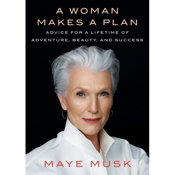 A Woman Makes a Plan: Advice for a Lifetime of Adventure, Beauty, and Success (Hardcover) by Maye Musk