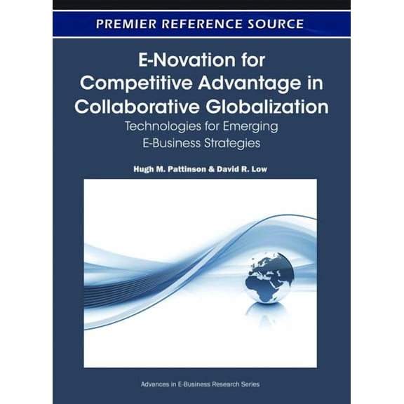 Advances in E-Business Research Series (Aebr) Book: E-Novation for Competitive Advantage in Collaborative Globalization: Technologies for Emerging E-Business Strategies (Hardcover)