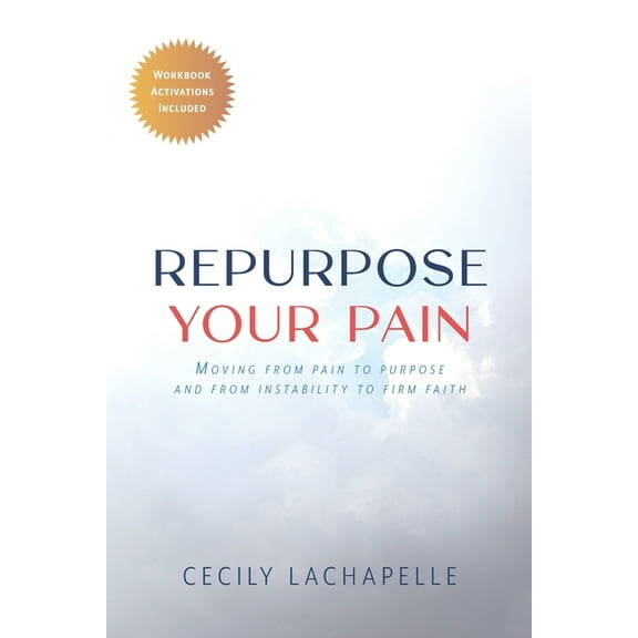 Repurpose Your Pain: Moving From Pain to Purpose and from Instability to Firm Faith (Paperback)