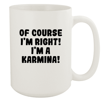 

Of Course I m Right! I m A Karmina! - Ceramic 15oz White Mug White