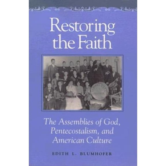Restoring the Faith : The Assemblies of God, Pentecostalism, and American Culture (Paperback)