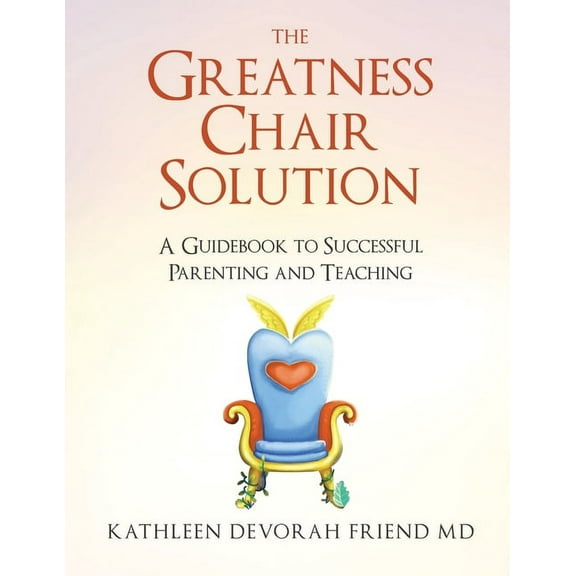The Greatness Chair The Greatness Chair Solution: A Guidebook to Successful Parenting and Teaching, (Paperback)