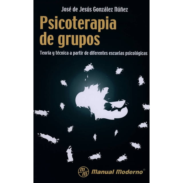 PSICOTERAPIA DE GRUPOS: TEORIA Y TECNICA A PARTIR DE DIFERENTES ESCUELAS PSICOLO EL MANUAL MODERNO JOSE DE JESUS GONZALEZ NUÑEZ