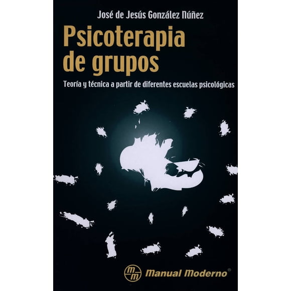 PSICOTERAPIA DE GRUPOS: TEORIA Y TECNICA A PARTIR DE DIFERENTES ESCUELAS PSICOLO EL MANUAL MODERNO JOSE DE JESUS GONZALEZ NUÑEZ