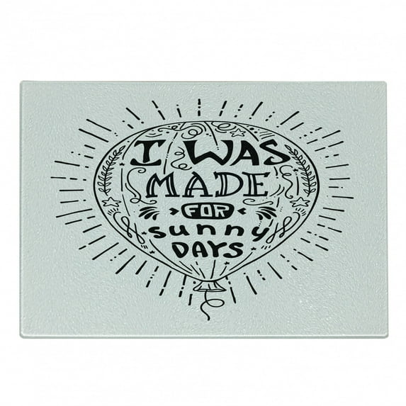 Saying Cutting Board, I Was Made for Sunny Days Typography on a Balloon Outline Monochrome Print, Decorative Tempered Glass Cutting and Serving Board, in 3 Sizes, by Ambesonne