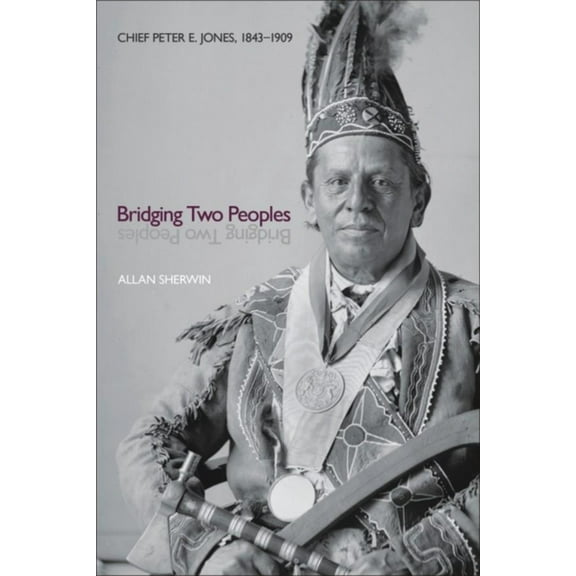 Indigenous Studies Bridging Two Peoples: Chief Peter E. Jones, 1843a 1909, (Paperback)