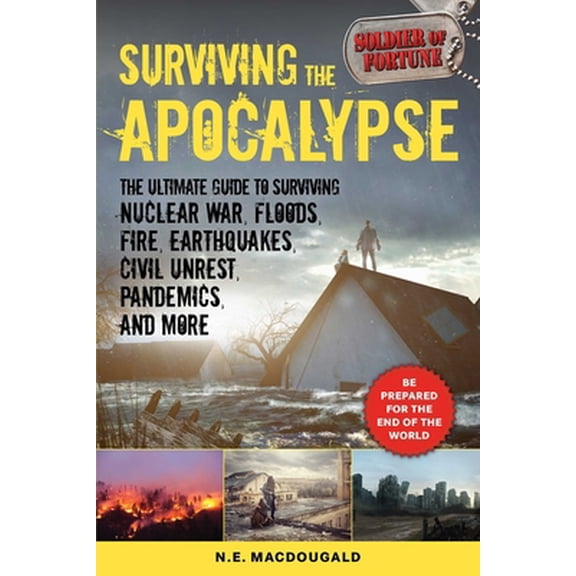 Pre-Owned Surviving the Apocalypse: The Ultimate Guide to Surviving Nuclear War, Floods, Fire, Earthquakes, Civil Unrest, Pandemics, and More (Paperback) 1510752684 9781510752689