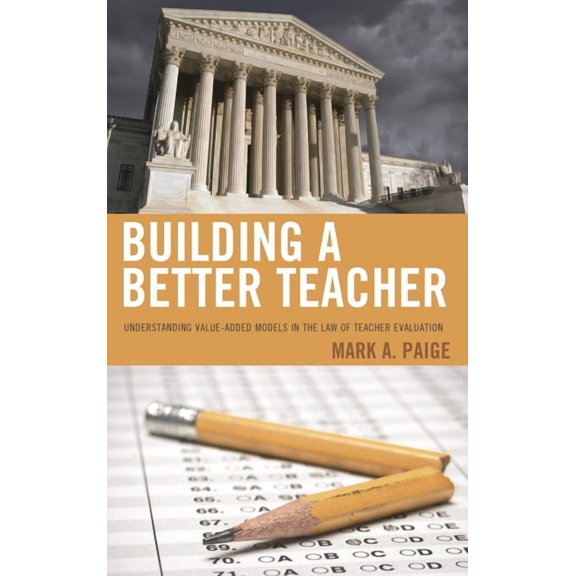 Building a Better Teacher: Understanding Value-Added Models in the Law of Teacher Evaluation, (Paperback)