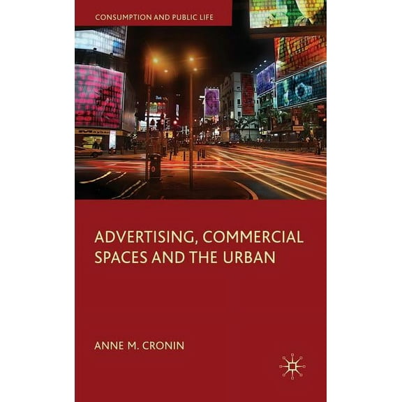 Consumption and Public Life Advertising, Commercial Spaces and the Urban, (Hardcover)