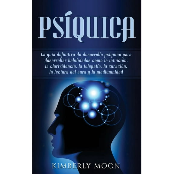 PsÃ­quica: La guÃ­a definitiva de desarrollo psÃ­quico para desarrollar habilidades como la intuiciÃ³n, la clarividencia, la, (Hardcover)
