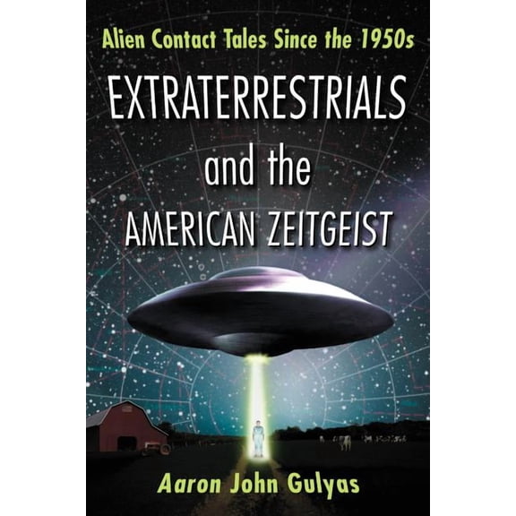 Extraterrestrials and the American Zeitgeist: Alien Contact Tales Since the 1950s, (Paperback)