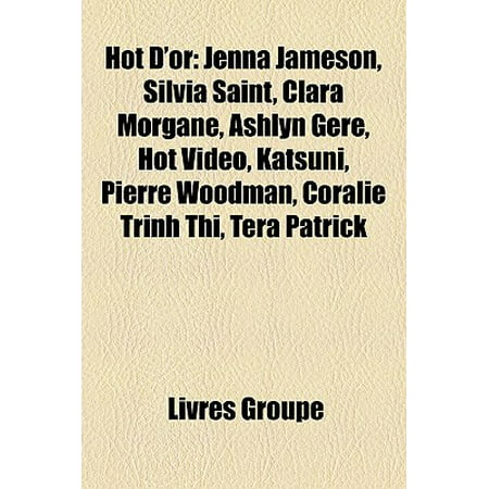 Hot D'Or : Jenna Jameson, Silvia Saint, Clara Morgane, Ashlyn Gere, Hot Video, Katsuni, Pierre Woodman, Coralie Trinh Thi, Tera (Best Of Ashlyn Gere)