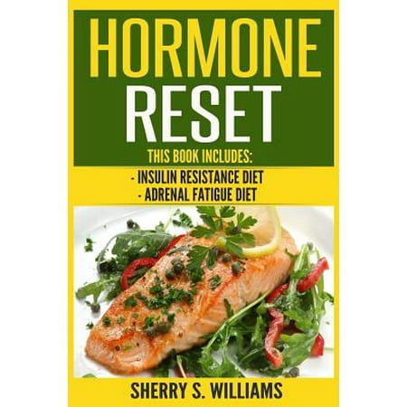 Hormone Reset : Insulin Resistance Diet, Adrenal Fatigue Diet (Optimize Your Body, Lose the Belly, Improve Hormones, Reverse Insulin Resistance, Anxiety