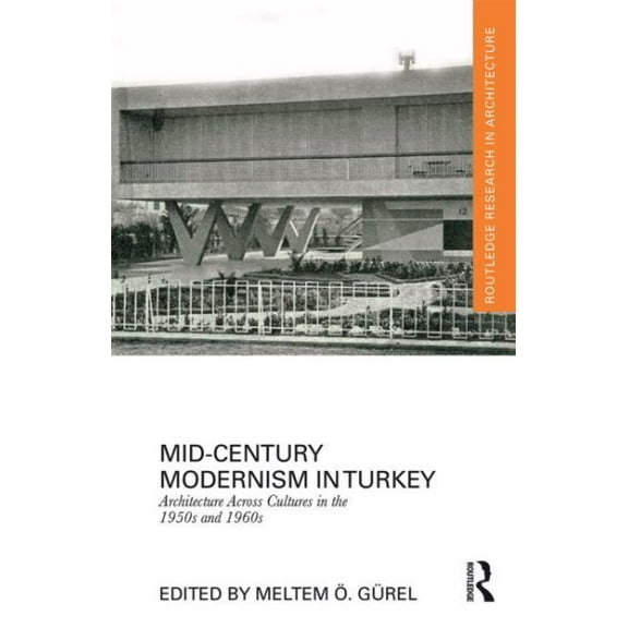 Routledge Research in Architecture: Mid-Century Modernism in Turkey: Architecture Across Cultures in the 1950s and 1960s (Hardcover)