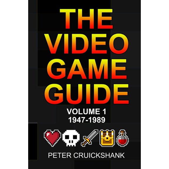 The Video Game Guide: Volume 1. 1947-1989 (Paperback) by Peter Cruickshank