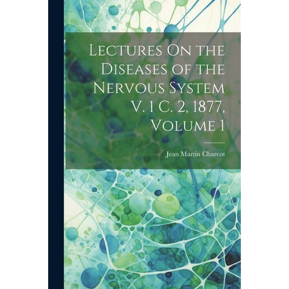 Lectures On the Diseases of the Nervous System V. 1 C. 2, 1877, Volume 1 (Paperback)