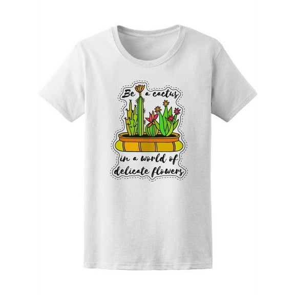 Be A Cactus In World Of Flowers T-Shirt Women -Image by Shutterstock, Female x-Large