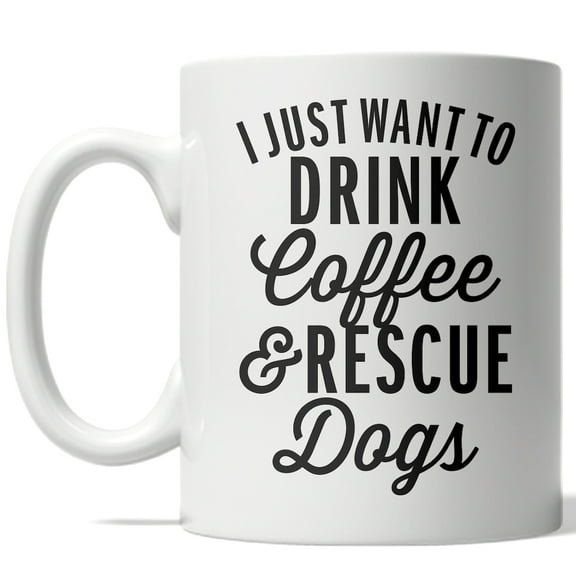 I Just Want to Drink Coffee and Rescue Dogs Mug Funny Puppy Coffee Cup - 11oz