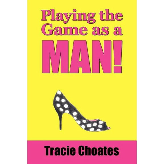 Playing the Game as a Man! (Paperback) by Tracie Choates