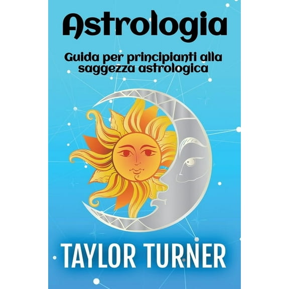 Astrologia: Guida per principianti alla saggezza astrologica, (Paperback)