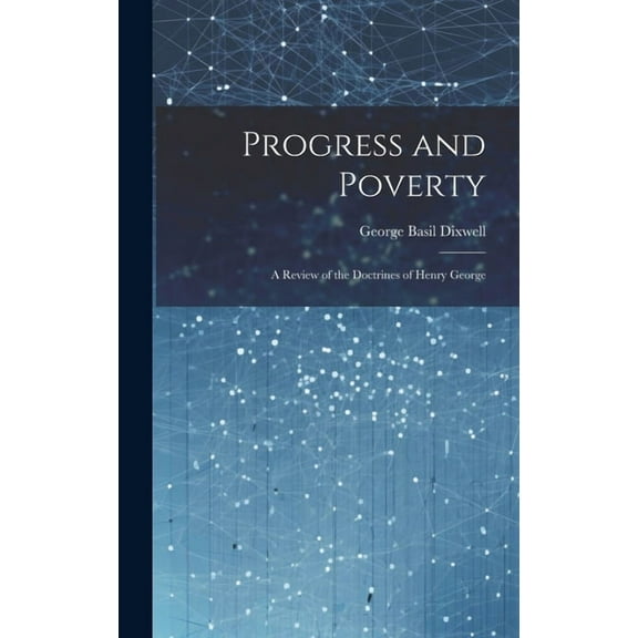 Progress and Poverty: A Review of the Doctrines of Henry George (Hardcover)