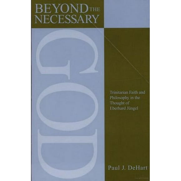 Beyond the Necessary God: Trinitarian Faith and Philosophy in the Thought of Eberhard Jüngel (AAR Reflection and Theory in the Study of Religion)