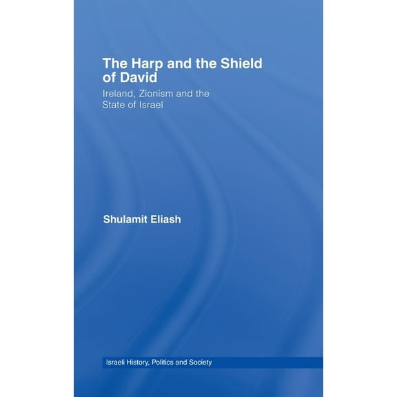 Israeli History, Politics and Society The Harp and the Shield of David: Ireland, Zionism and the State of Israel, (Hardcover)