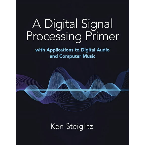 Dover Books on Electrical Engineering A Digital Signal Processing Primer: With Applications to Digital Audio and Computer Music, (Paperback)