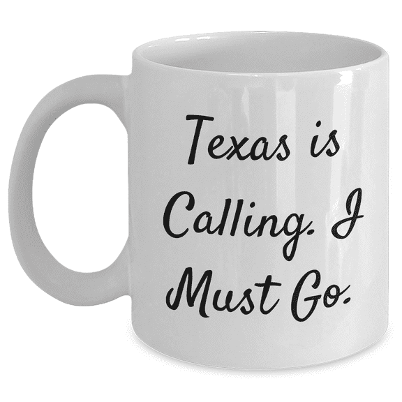 Funny Texas Gifts for Mom - 'Texas Is Calling. I Must Go.' White Coffee Mug, Gifts from Friends for Mother's Day