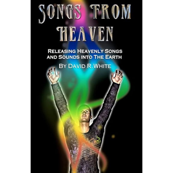 Songs From Heaven: Releasing Heavenly Sounds and Songs Into The Earth (Paperback)