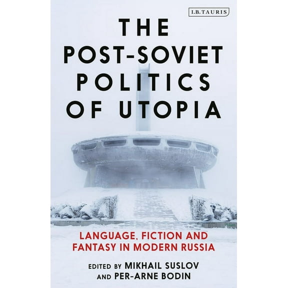 The Post-Soviet Politics of Utopia: Language, Fiction and Fantasy in Modern Russia, (Paperback)