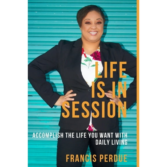 Life Is In Session: Accomplish The Life You Want With Daily Living (Paperback)