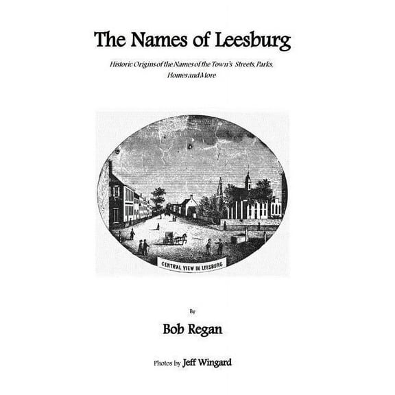 The Names of Leesburg: Historic Origins of the Towns Streets, Park, Homes and more (Paperback)