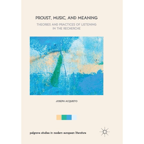 Palgrave Studies in Modern European Lite Proust, Music, and Meaning: Theories and Practices of Listening in the Recherche, (Paperback)