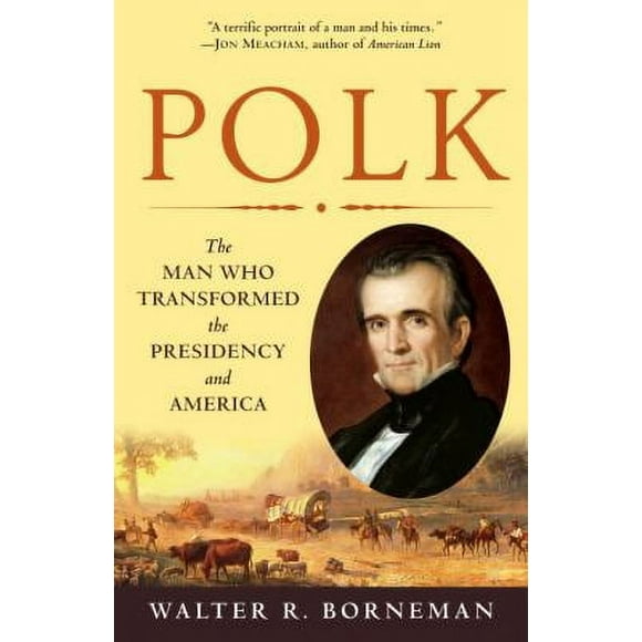 Pre-Owned Polk : The Man Who Transformed the Presidency and America 9780812976748