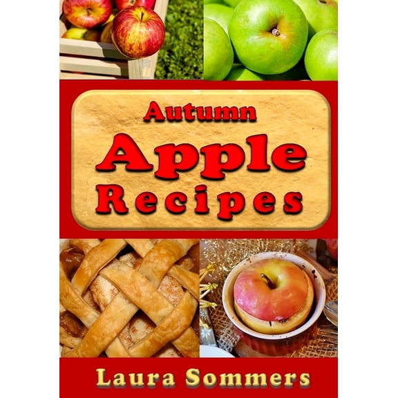 Superfoods Cookbook Autumn Apple Recipes: Apple Crisp, Apple Pie, Apple Sauce and Much Much More, (Paperback)