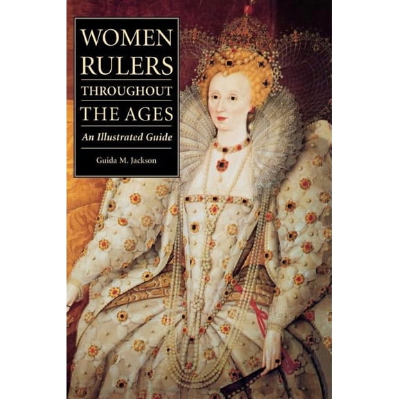 Women Rulers Throughout the Ages: An Illustrated Guide, (Hardcover)
