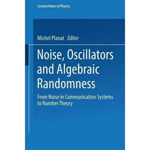 Lecture Notes in Physics Noise, Oscillators and Algebraic Randomness: From Noise in Communication Systems to Number Theory, Book 550, (Paperback)