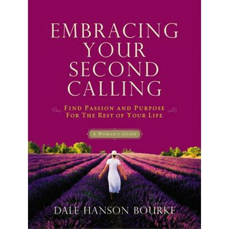Embracing Your Second Calling : Find Passion and Purpose for the Rest of Your Life: A Woman's