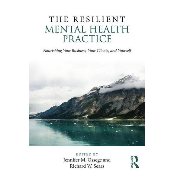 The Resilient Mental Health Practice: Nourishing Your Business, Your Clients, and Yourself, (Paperback)