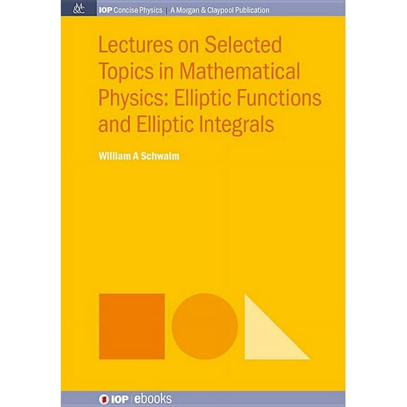 Iop Concise Physics: Lectures on Selected Topics in Mathematical Physics: Elliptic Functions and Elliptic Integrals (Paperback)