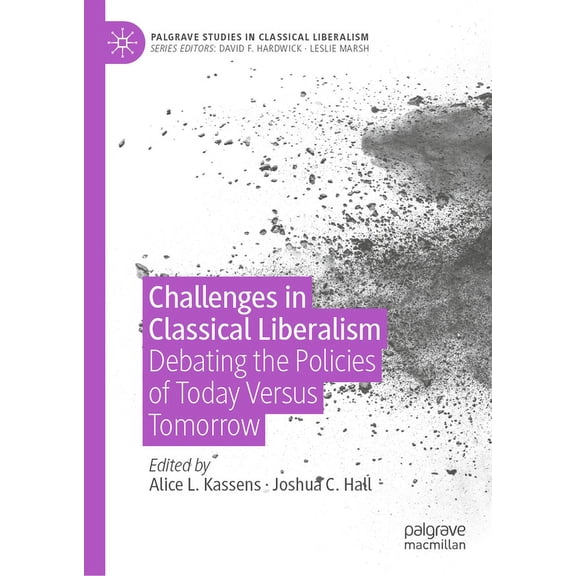 Palgrave Studies in Classical Liberalism Challenges in Classical Liberalism: Debating the Policies of Today Versus Tomorrow, (Hardcover)