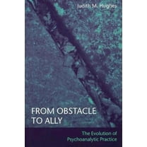 From Obstacle to Ally: The Evolution of Psychoanalytic Practice, (Paperback)