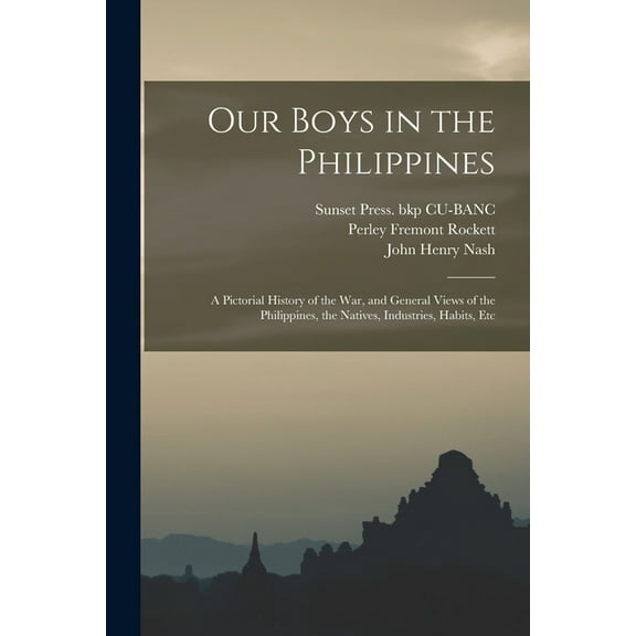 Our Boys in the Philippines; a Pictorial History of the war, and General Views of the Philippines, the Natives, Industri, (Paperback)